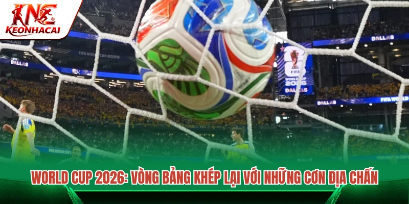 Tin tức bóng đá mới nhất hôm nay về World Cup 2026