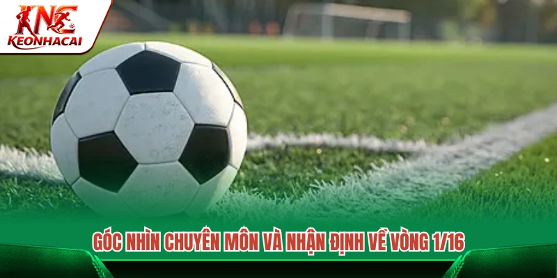 Phân tích chuyên sâu các cặp đấu tại vòng 1/16 World Cup