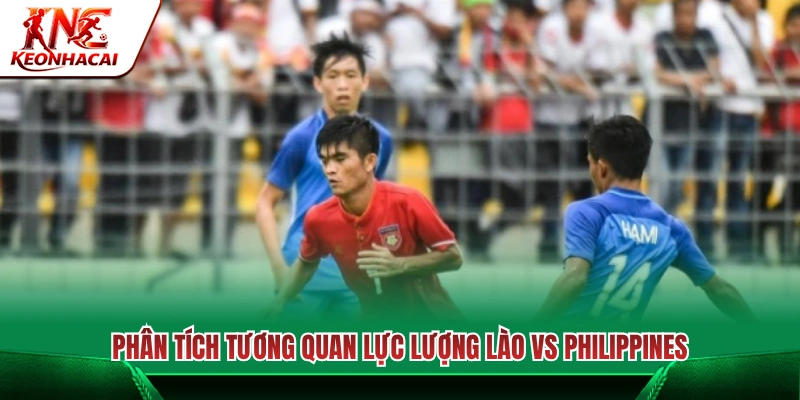 Phân tích sức mạnh đội hình trận Lào vs Philippines 