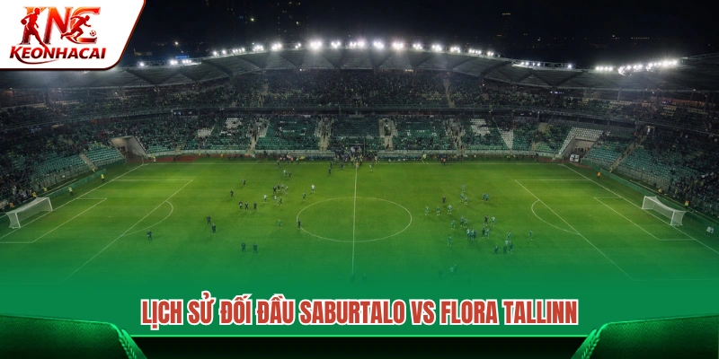 Thống kê đối đầu đáng chú ý của Saburtalo và Flora Tallinn